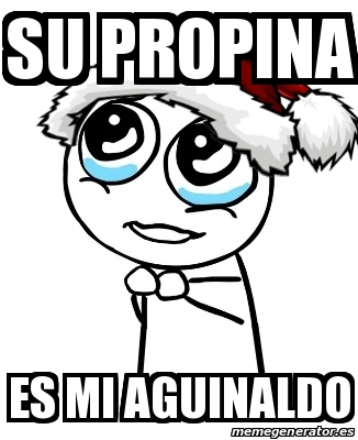 Meme Personalizado Su Propina Es Mi Aguinaldo 25000583