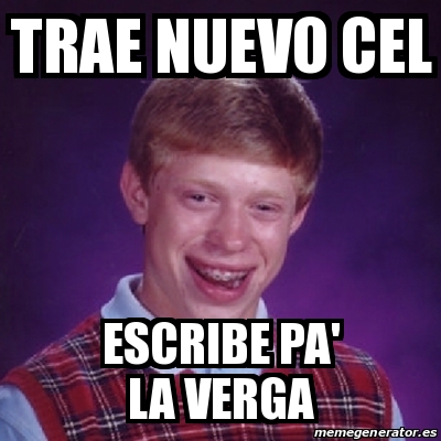 Meme Bad Luck Brian Trae Nuevo Cel Escribe Pa La Verga