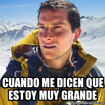 Meme Bear Grylls Cuando Me Dicen Que Estoy Muy Grande 25015249