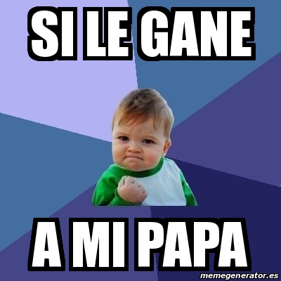 Meme Bebe Exitoso Si Le Gane A Mi Papa 25016176