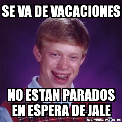 Meme Bad Luck Brian Se Va De Vacaciones No Estan Parados En Espera De