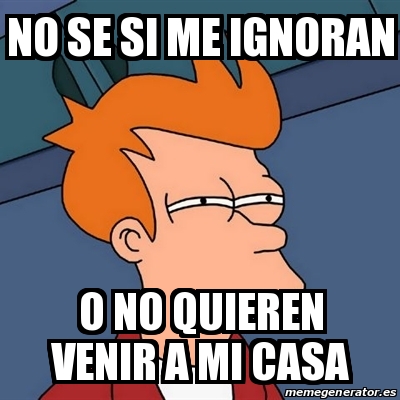 Meme Futurama Fry No Se Si Me Ignoran O No Quieren Venir A Mi Casa