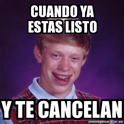 Meme Bad Luck Brian Cuando Ya Estas Listo Y Te Cancelan