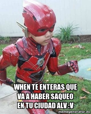 Meme Personalizado When Te Enteras Que Va A Haber Saqueo En Tu Ciudad