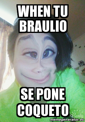 Meme Personalizado When Tu Braulio Se Pone Coqueto 25210869