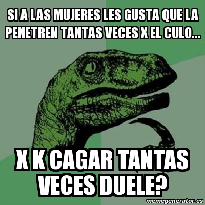 Meme Filosoraptor Si A Las Mujeres Les Gusta Que La Penetren Tantas