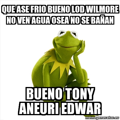 Meme Kermit The Frog Que Ase Frio Bueno Lod Wilmore No Ven Agua Osea