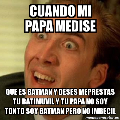 Meme No Me Digas Cuando Mi Papa Medise Que Es Batman Y Deses