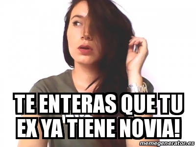 Meme Personalizado Te Enteras Que Tu Ex Ya Tiene Novia