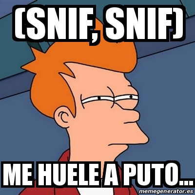 Meme Futurama Fry Snif Snif Me Huele A Puto