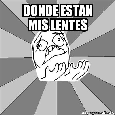 Meme Whyyy Donde Estan Mis Lentes 25034214