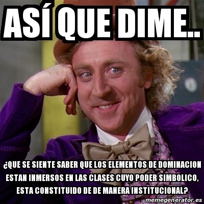 Meme Willy Wonka As Que Dime Que Se Siente Saber Que Los