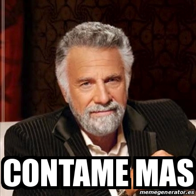 Meme Most Interesting Man Contame Mas