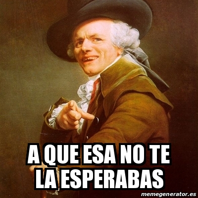 Meme Joseph Ducreux A Que Esa No Te La Esperabas 25321823