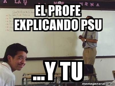 Meme Personalizado El Profe Explicando Psu Y Tu 25333022