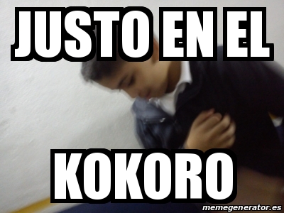 Meme Personalizado Justo En El Kokoro 25399505