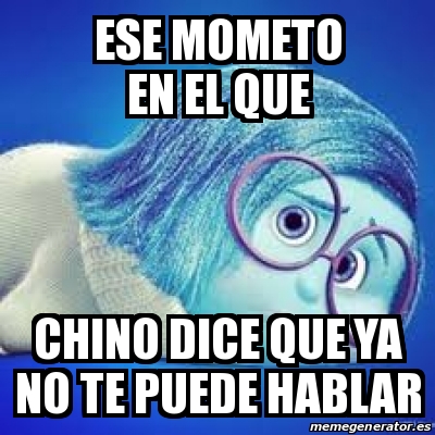 Meme Personalizado Ese Mometo En El Que Chino Dice Que Ya No Te Puede