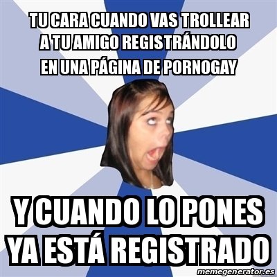 Meme Annoying Facebook Girl Tu Cara Cuando Vas Trollear A Tu Amigo