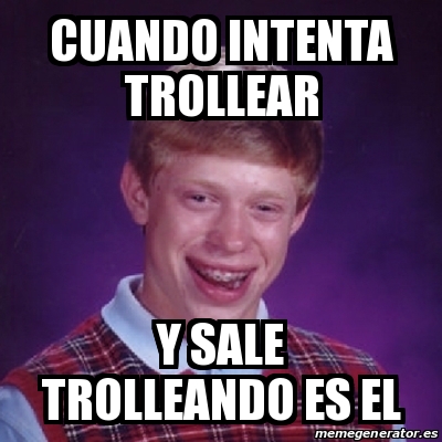 Meme Bad Luck Brian Cuando Intenta Trollear Y Sale Trolleando Es El