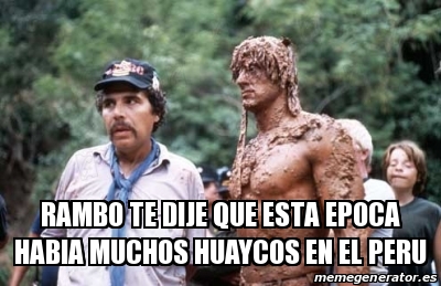 Meme Personalizado Rambo Te Dije Que Esta Epoca Habia Muchos Huaycos