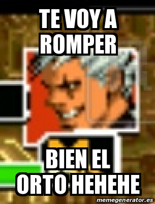 Meme Personalizado Te Voy A Romper Bien El Orto Hehehe