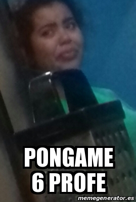 Meme Personalizado Pongame 6 Profe 25491866