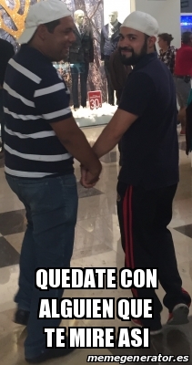 Meme Personalizado Quedate Con Alguien Que Te Mire Asi