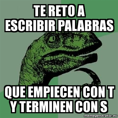 Meme Filosoraptor Te Reto A Escribir Palabras Que Empiecen Con T Y