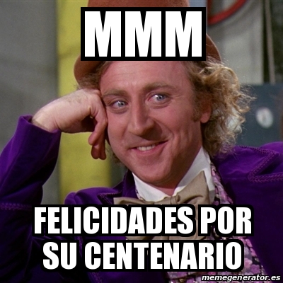 Meme Willy Wonka Mmm Felicidades Por Su Centenario 25075025