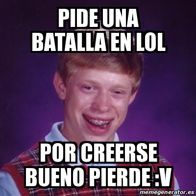 Meme Bad Luck Brian Pide Una Batalla En Lol Por Creerse Bueno Pierde