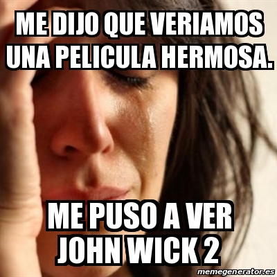 Meme Problems Me Dijo Que Veriamos Una Pelicula Hermosa Me Puso A