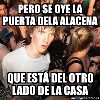 Meme Sudden Realization Ralph Pero Se Oye La Puerta Dela Alacena Que