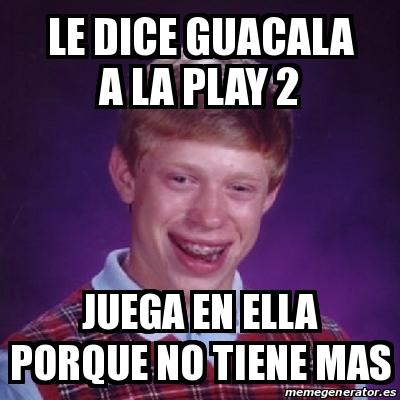 Meme Bad Luck Brian Le Dice Guacala A La Play Juega En Ella Porque