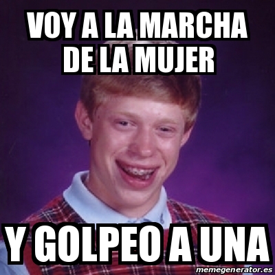 Meme Bad Luck Brian Voy A La Marcha De La Mujer Y Golpeo A Una