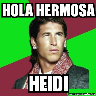 Meme Sergio Ramos Hola Hermosa Heidi 25895659