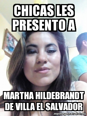 Meme Personalizado Chicas Les Presento A Martha Hildebrandt De Villa