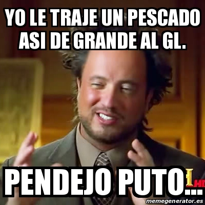 Meme Ancient Aliens Yo Le Traje Un Pescado Asi De Grande Al Gl