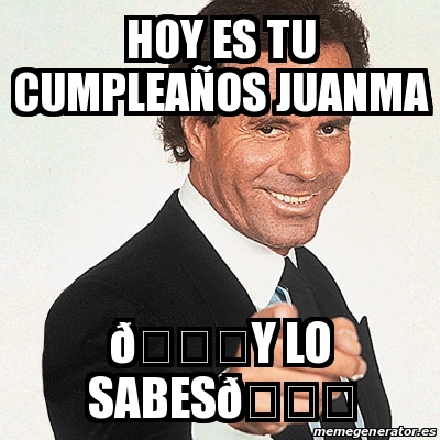 Meme Julio Iglesias Hoy Es Tu Cumplea Os Juanma Y Lo Sabes