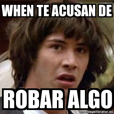 Meme Keanu Reeves WHEN TE ACUSAN DE ROBAR ALGO 25995179