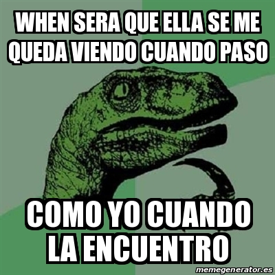 Meme Filosoraptor When Sera Que Ella Se Me Queda Viendo Cuando Paso