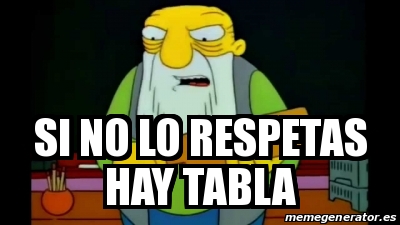 Meme Personalizado SI NO LO RESPETAS HAY TABLA 26104935