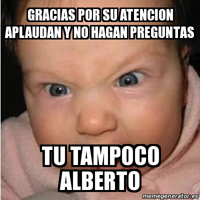 Meme Bebe Furioso Gracias Por Su Atencion Aplaudan Y No Hagan