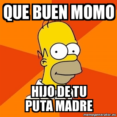 Meme Homer Que Buen Momo Hijo De Tu Puta Madre