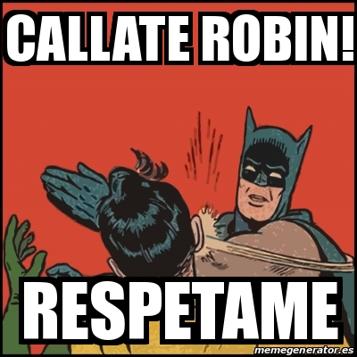 Meme Batman Slaps Robin Callate Robin Respetame 26243987