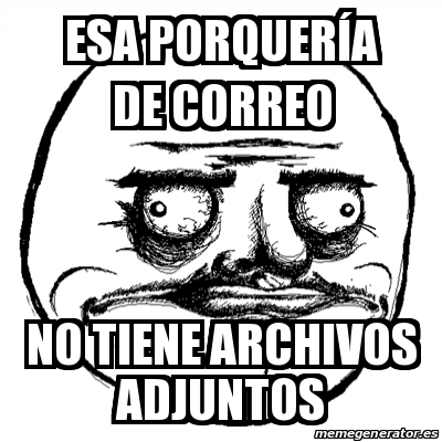 Meme Me Gusta Esa Porquer A De Correo No Tiene Archivos Adjuntos