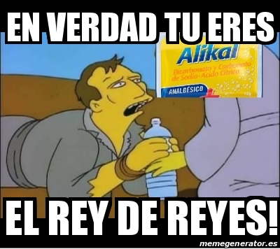 Meme Personalizado En Verdad Tu Eres El Rey De Reyes 26251204