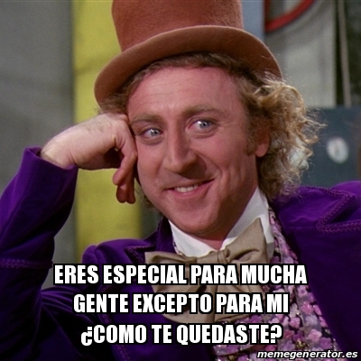 Meme Willy Wonka eres especial para mucha gente excepto para mi Â