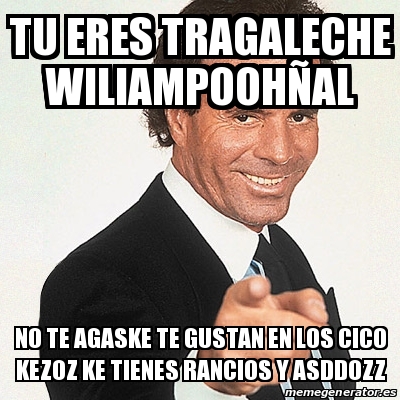 Meme Julio Iglesias Tu Eres Tragaleche Wiliampooh Al No Te Agaske Te