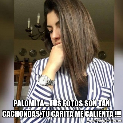 Meme Personalizado Palomita Tus Fotos Son Tan Cachondas Tu Carita