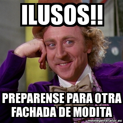 Meme Willy Wonka ILUSOS PREPARENSE PARA OTRA FACHADA DE MODITA